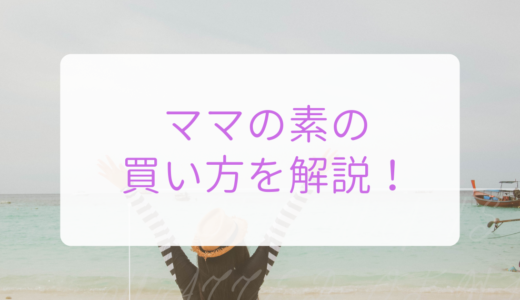 ママの素サプリの買い方(購入方法)を画像つき解説！サンプルやお試しは?